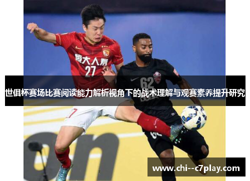 世俱杯赛场比赛阅读能力解析视角下的战术理解与观赛素养提升研究 世俱杯赛场比赛阅读能力解析视角下的战术理解与观赛素养提升研究