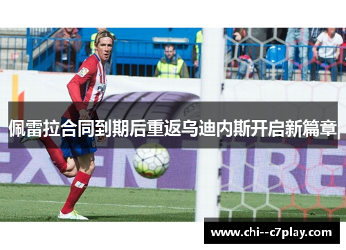 佩雷拉合同到期后重返乌迪内斯开启新篇章